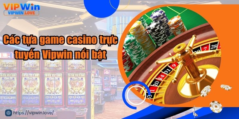 Các tựa game casino trực tuyến Vipwin nổi bật