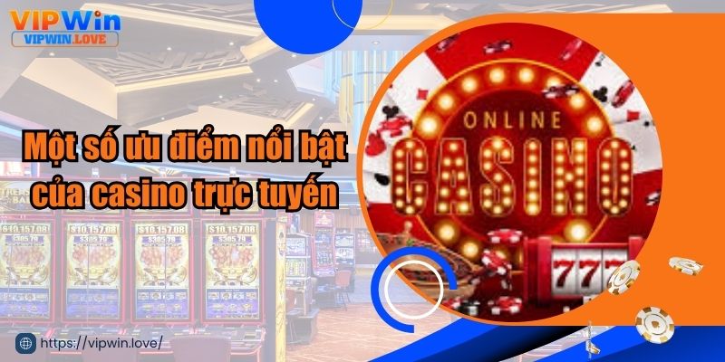 Một số ưu điểm nổi bật của casino trực tuyến