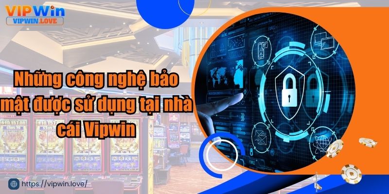 Công nghệ bảo mật được sử dụng tại sân chơi Vipwin