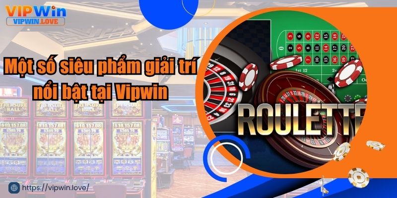 Các siêu phẩm nổi bật của sân chơi casino Vipwin