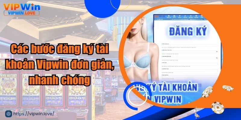 Hướng dẫn các bước đăng ký tài khoản Vipwin chi tiết nhất