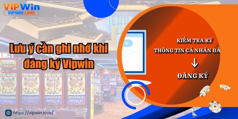 Lưu ý quan trọng cần ghi nhớ trước khi thực hiện đăng ký Vipwin