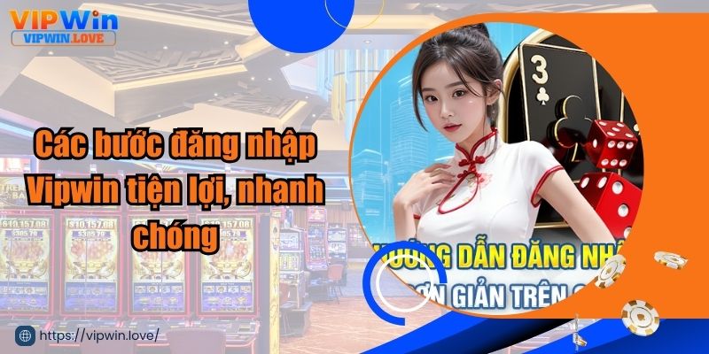 Các bước đăng nhập Vipwin nhanh chóng, tiện lợi 