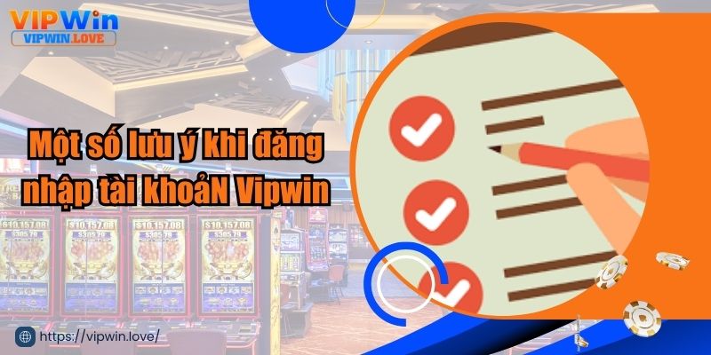 Lưu ý quan trọng cần ghi nhớ khi thực hiện đăng nhập Vipwin