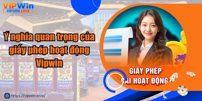 Giấy phép hoạt động Vipwin đảm bảo uy tín và an toàn