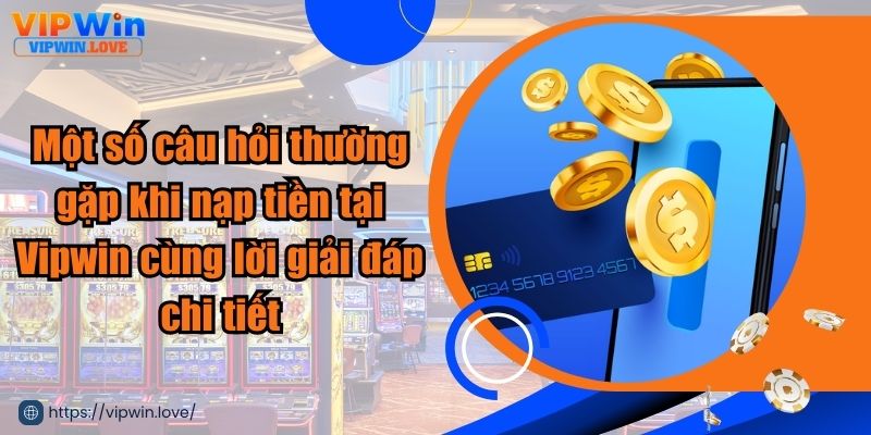 Hướng Dẫn Các Bước Nạp Tiền Vipwin Chi Tiết Nhất Chỉ Với 3 Bước