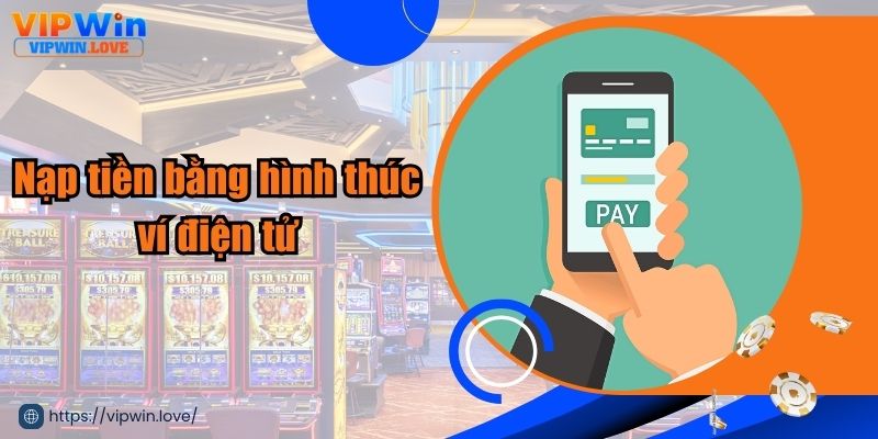 Quy trình nạp tiền Vipwin qua hình thức ví điện tử