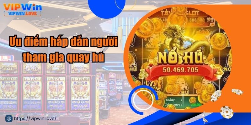 Ưu điểm hấp dẫn người tham gia quay hũ