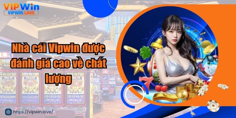 Nhà cái Vipwin được đánh giá cao về chất lượng