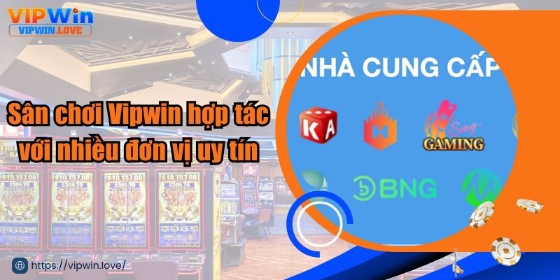 Sân chơi Vipwin hợp tác với nhiều đơn vị uy tín